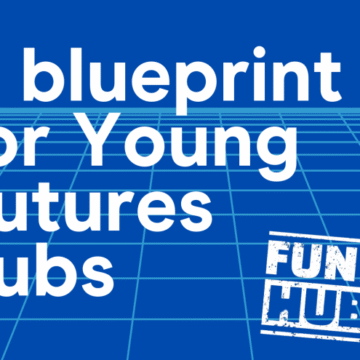UK Fund the Hubs banner A blueprint for the Young Futures Hubs for Youth